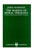 Making of Moral Theology A Study of the Roman Catholic Tradition 1989 9780198267300 Front Cover