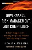 Governance, Risk Management, and Compliance It Can&#39;t Happen to Us--Avoiding Corporate Disaster While Driving Success