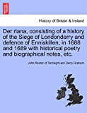 Riana, Consisting of a History of the Siege of Londonderry and Defence of Enniskillen, in 1688 and 1689 with Historical Poetry and Biographical No 2011 9781241560300 Front Cover
