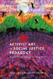Activist Art in Social Justice Pedagogy Engaging Students in Glocal Issues Through the Arts