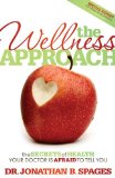 Wellness Approach The Secrets of Health Your Doctor Is Afraid to Tell You 2011 9781600378300 Front Cover