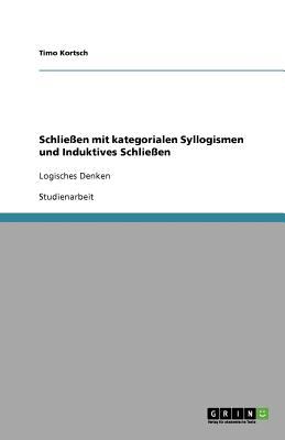 Schlieï¿½en mit kategorialen Syllogismen und Induktives Schlieï¿½en Logisches Denken 2010 9783640752300 Front Cover