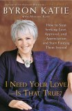 I Need Your Love - Is That True? How to Stop Seeking Love, Approval, and Appreciation and Start Finding Them Instead cover art