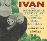 Ivan: the Remarkable True Story of the Shopping Mall Gorilla  9780544252301 Front Cover