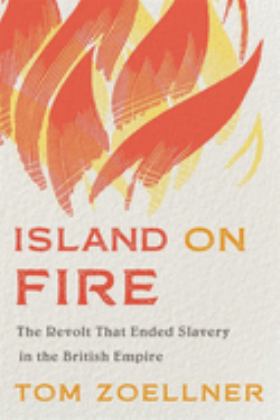 Island on Fire The Revolt That Ended Slavery in the British Empire  9780674984301 Front Cover