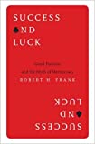 Success and Luck Good Fortune and the Myth of Meritocracy  9780691178301 Front Cover