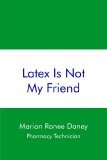 Latex Is Not My Friend 2005 9781420894301 Front Cover