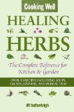 Cooking Well: Healing Herbs The Complete Reference for Kitchen and Garden Featuring over 50 Recipes Including Soups, Salads, Dinners and Herbal Teas 2010 9781578263301 Front Cover