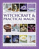 Illustrated Encyclopedia of Witchcraft and Practical Magic A Visual Guide to the History and Practice of Magic Through the Ages - Its Origins, Ancient Traditions, Lanugage, Learning, Ways and Rituals, and Great Practitioners  9781780194301 Front Cover
