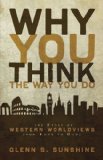 Why You Think the Way You Do The Story of Western Worldviews from Rome to Home 2009 9780310292302 Front Cover