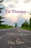 Tri Therapy Finding Moments of Clarity in What the Races Teach Us about Life  9780615746302 Front Cover