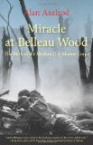 Miracle at Belleau Wood The Birth of the Modern U. S. Marine Corps  9780762761302 Front Cover