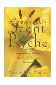Aromatherapy: Scent and Psyche Using Essential Oils for Physical and Emotional Well-Being 1995 9780892815302 Front Cover