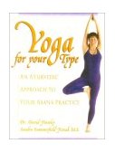 Yoga for Your Type An Ayurvedic Approach to Your Asana Practice 2001 9780910261302 Front Cover