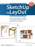SketchUp to LayOut The Essential Guide to Creating Construction Documents with SketchUp Pro and LayOut  9780996539302 Front Cover