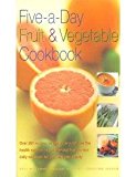 Five-A-Day Fruit and Vegetable Cookbook : Over 200 Recipes to Ensure You Achieve the Health Experts' Recommended Five-Portion Daily Minimum for You and Your Family 2004 9781844774302 Front Cover