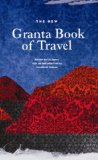 New Granta Book of Travel 2012 9781847083302 Front Cover