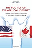 Politics of Evangelical Identity Local Churches and Partisan Divides in the United States and Canada cover art