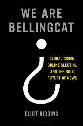 We Are Bellingcat Global Crime, Online Sleuths, and the Bold Future of News  9781635577303 Front Cover