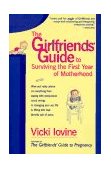 Girlfriends' Guide to Surviving the First Year of Motherhood Wise and Witty Advice on Everything from Coping with Postpartum Mood Swings to Salvaging Your Sex Life to Fitting into That Favorite Pair of Jeans cover art