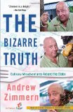Bizarre Truth Culinary Misadventures Around the Globe 2010 9780767931304 Front Cover