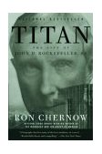 Titan The Life of John D. Rockefeller, Sr 2004 9781400077304 Front Cover