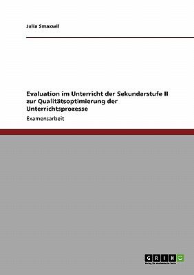 Evaluation im Unterricht der Sekundarstufe II zur Qualitï¿½tsoptimierung der Unterrichtsprozesse 2009 9783640246304 Front Cover