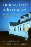 Uncertain Inheritance Writers on Caring for Family 2007 9780060875305 Front Cover
