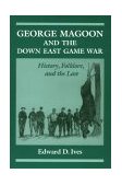 George Magoon and the down East Game War History, Folklore, and the Law