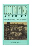 Electrifying America Social Meanings of a New Technology, 1880-1940 cover art
