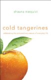 Cold Tangerines Celebrating the Extraordinary Nature of Everyday Life 2010 9780310329305 Front Cover