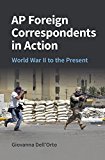 AP Foreign Correspondents in Action World War II to the Present