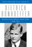 Barcelona, Berlin, New York 1928-1931: Dietrich Bonhoeffer Works, Volume 10  9780800683306 Front Cover
