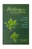 Birthing the Sermon Women Preachers on the Creative Process 2001 9780827202306 Front Cover