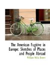 American Fugitive in Europe Sketches of Places and People Abroad 2009 9781116758306 Front Cover