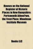 Houses on the National Register of Historic Places in New Hampshire : Portsmouth Athenæum, the Frost Place, Woodman Institute Museum 2010 9781155889306 Front Cover
