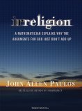 Irreligion: A Mathematician Explains Why the Arguments for God Just Don't Add Up 2008 9781400156306 Front Cover