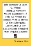 Life Sketches of Ellen G White Being A N 2006 9781428624306 Front Cover