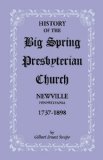 History of the Big Spring Presbyterian Church, Newville, Pennsylvania 1737-1898 2001 9781585495306 Front Cover