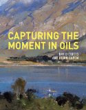Capturing the Moment in Oils 2012 9781849940306 Front Cover