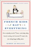 French Kids Eat Everything How Our Family Moved to France, Cured Picky Eating, Banned Snacking, and Discovered 10 Simple Rules for Raising Happy, Healthy Eaters cover art