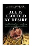 All Is Clouded by Desire Global Banking, Money Laundering, and International Organized Crime  9780275983307 Front Cover