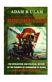 Bolsheviks The Intellectual and Political History of the Triumph of Communism in Russia