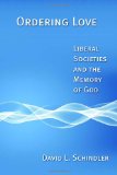 Ordering Love Liberal Societies and the Memory of God  9780802864307 Front Cover