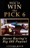 How to Win the Pick 6 : Horse Racing's Big $$$ Payout 2009 9780974402307 Front Cover