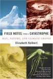 Field Notes from a Catastrophe Man, Nature, and Climate Change  9781596911307 Front Cover