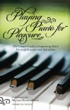 Playing the Piano for Pleasure The Classic Guide to Improving Skills Through Practice and Discipline 2011 9781616082307 Front Cover