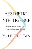 Aesthetic Intelligence How to Boost It and Use It in Business and Beyond  9780062883308 Front Cover