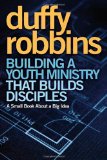 Building a Youth Ministry That Builds Disciples A Small Book about a Big Idea 2012 9780310670308 Front Cover