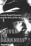 Driven to Darkness Jewish Emigre Directors and the Rise of Film Noir  9780813546308 Front Cover